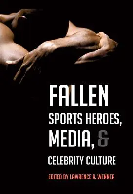 Gefallene Sporthelden, Medien und die Kultur der Berühmtheiten - Fallen Sports Heroes, Media, & Celebrity Culture