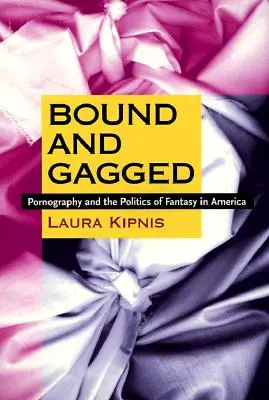 Gefesselt und geknebelt: Pornographie und die Politik der Phantasie in Amerika - Bound and Gagged: Pornography and the Politics of Fantasy in America