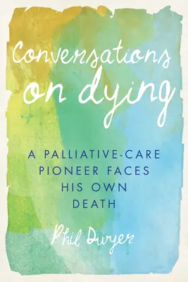 Gespräche über das Sterben: Ein Pionier der Palliativmedizin stellt sich seinem eigenen Tod - Conversations on Dying: A Palliative-Care Pioneer Faces His Own Death