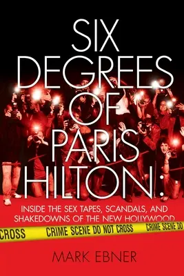 Six Degrees of Paris Hilton: Einblicke in die Sex-Tapes, Skandale und Erpressungen des neuen Hollywood - Six Degrees of Paris Hilton: Inside the Sex Tapes, Scandals, and Shakedowns of the New Hollywood