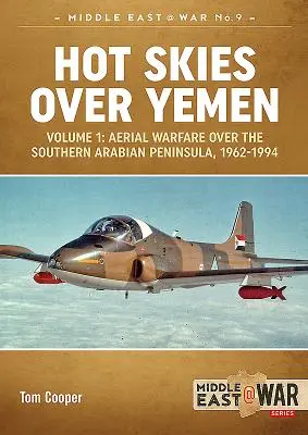 Heißer Himmel über Jemen. Band 1: Luftkriegsführung über der südlichen arabischen Halbinsel, 1962-1994 - Hot Skies Over Yemen. Volume 1: Aerial Warfare Over the Southern Arabian Peninsula, 1962-1994