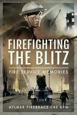 Brandbekämpfung im Blitz: Feuerwehr-Erinnerungen - Firefighting the Blitz: Fire Service Memories