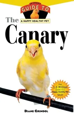Der Kanarienvogel: Ein Leitfaden für ein glückliches und gesundes Haustier - The Canary: An Owner's Guide to a Happy Healthy Pet