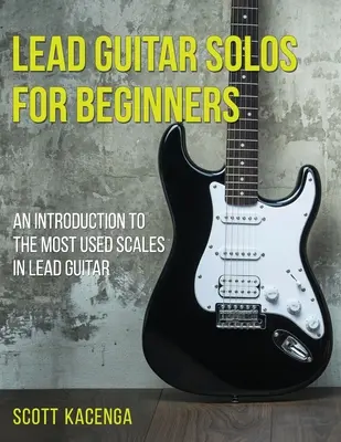 Lead Guitar Solos für Anfänger: Eine Einführung in die gebräuchlichsten Skalen der Leadgitarre - Lead Guitar Solos for Beginners: An introduction to the most used scales in lead guitar