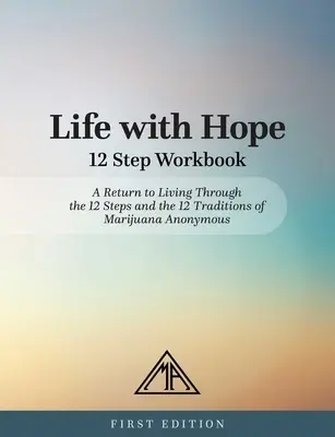 Leben mit Hoffnung 12-Schritte-Arbeitsbuch: Eine Rückkehr zum Leben durch die 12 Schritte und die 12 Traditionen von Marijuana Anonymous - Life with Hope 12 Step Workbook: A Return to Living Through the 12 Steps and the 12 Traditions of Marijuana Anonymous