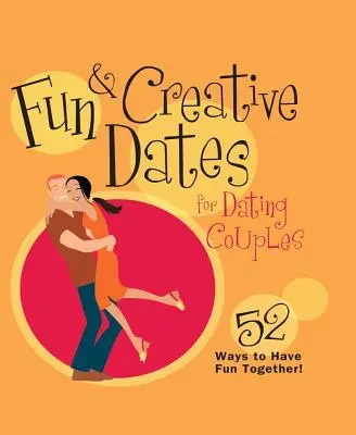 Lustige & kreative Verabredungen für Paare auf Partnersuche: 52 Wege, um gemeinsam Spaß zu haben - Fun & Creative Dates for Dating Couples: 52 Ways to Have Fun Together