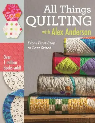 Alles rund ums Quilten mit Alex Anderson: Vom ersten Schritt bis zum letzten Stich - All Things Quilting with Alex Anderson: From First Step to Last Stitch