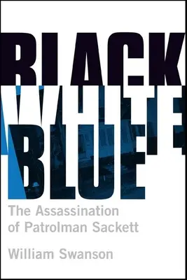 Schwarz Weiß Blau: Die Ermordung des Streifenpolizisten James Sackett - Black White Blue: The Assassination of Patrolman James Sackett