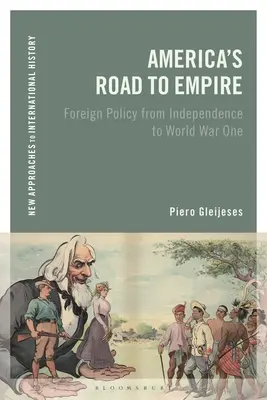 Amerikas Weg zum Empire: Außenpolitik von der Unabhängigkeit bis zum Ersten Weltkrieg - America's Road to Empire: Foreign Policy from Independence to World War One