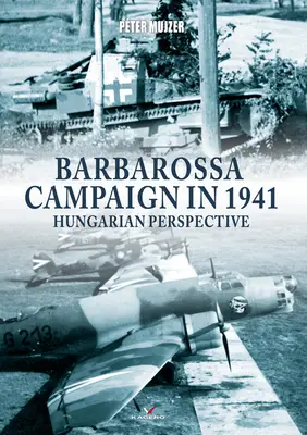 Der Barbarossa-Feldzug 1941: Die ungarische Perspektive - Barbarossa Campaign in 1941: Hungarian Perspective