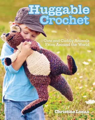 Huggable Crochet: Niedliche und kuschelige Tiere aus aller Welt - Huggable Crochet: Cute and Cuddly Animals from Around the World