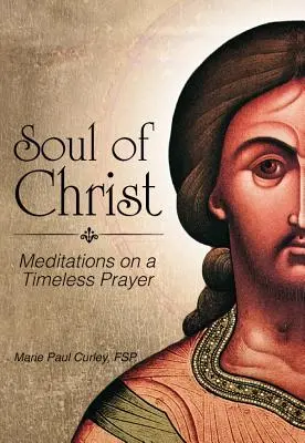 Die Seele Christi: Meditationen über ein zeitloses Gebet - Soul of Christ: Meditations on a Timeless Prayer