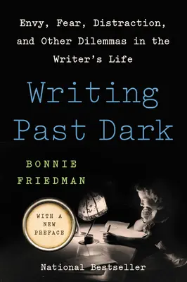 Schreiben im Dunkeln: Neid, Angst, Ablenkung und andere Dilemmas im Leben eines Schriftstellers - Writing Past Dark: Envy, Fear, Distraction, and Other Dilemmas in the Writer's Life