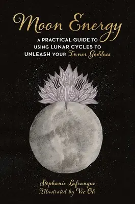 Mondenergie: Ein praktischer Leitfaden zur Nutzung der Mondzyklen, um Ihre innere Göttin zu entfesseln - Moon Energy: A Practical Guide to Using Lunar Cycles to Unleash Your Inner Goddess