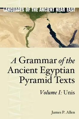 Eine Grammatik der altägyptischen Pyramidentexte, Bd. I: Unis - A Grammar of the Ancient Egyptian Pyramid Texts, Vol. I: Unis