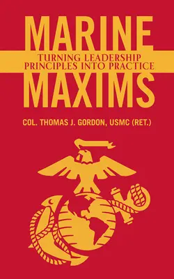Marine Maxims: Die Umsetzung von Führungsprinzipien in die Praxis (Gordon Usmc (Ret ). Col Thomas J.) - Marine Maxims: Turning Leadership Principles Into Practice (Gordon Usmc (Ret ). Col Thomas J.)