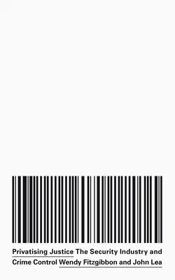 Privatisierung der Justiz: Die Sicherheitsindustrie, Krieg und Verbrechensbekämpfung - Privatising Justice: The Security Industry, War and Crime Control