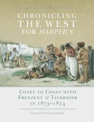 Chronik des Westens für Harper's, Band 12: Von Küste zu Küste mit Frenzeny & Tavernier in den Jahren 1873-1874 - Chronicling the West for Harper's, Volume 12: Coast to Coast with Frenzeny & Tavernier in 1873-1874