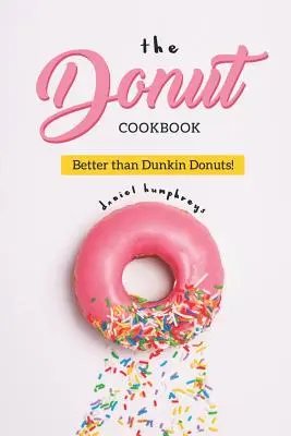 Das Donut-Kochbuch: Besser als Dunkin Donuts - The Donut Cookbook: Better Than Dunkin Donuts