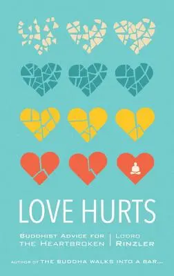 Liebe tut weh: Buddhistische Ratschläge für Menschen mit gebrochenem Herzen - Love Hurts: Buddhist Advice for the Heartbroken