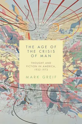 Das Zeitalter der Krise des Menschen: Denken und Fiktion in Amerika, 1933-1973 - The Age of the Crisis of Man: Thought and Fiction in America, 1933-1973