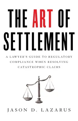 Die Kunst der Beilegung: Der Leitfaden eines Anwalts zur Einhaltung gesetzlicher Vorschriften bei der Regulierung katastrophaler Schadensfälle - The Art of Settlement: A Lawyer's Guide to Regulatory Compliance when Resolving Catastrophic Claims