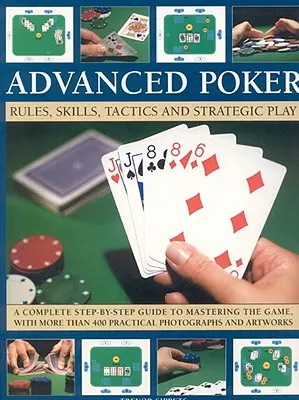 Poker für Fortgeschrittene: Regeln, Fertigkeiten, Taktik und strategisches Spiel; Ein kompletter Schritt-für-Schritt-Leitfaden zur Beherrschung des Spiels, mit mehr als 400 Pra - Advanced Poker: Rules, Skills, Tactics and Strategic Play; A Complete Step-By-Step Guide to Mastering the Game, with More Than 400 Pra