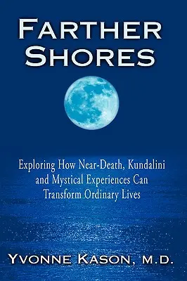 Entfernte Ufer: Wie Nahtoderfahrungen, Kundalini und mystische Erlebnisse gewöhnliche Leben verändern können - Farther Shores: Exploring How Near-Death, Kundalini and Mystical Experiences Can Transform Ordinary Lives