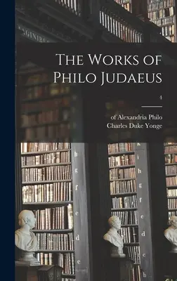 Die Werke des Philo Judaeus; 4 - The Works of Philo Judaeus; 4