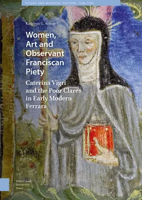 Frauen, Kunst und aufmerksame franziskanische Frömmigkeit: Caterina Vigri und die Klarissen im frühneuzeitlichen Ferrara - Women, Art and Observant Franciscan Piety: Caterina Vigri and the Poor Clares in Early Modern Ferrara