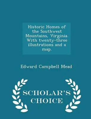 Historic Homes of the Southwest Mountains, Virginia. mit dreiundzwanzig Abbildungen und einer Karte. - Scholar's Choice Edition - Historic Homes of the Southwest Mountains, Virginia. with Twenty-Three Illustrations and a Map. - Scholar's Choice Edition