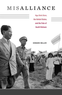 Misalliance: Ngo Dinh Diem, die Vereinigten Staaten und das Schicksal von Südvietnam - Misalliance: Ngo Dinh Diem, the United States, and the Fate of South Vietnam