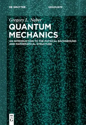 Quantenmechanik: Eine Einführung in den physikalischen Hintergrund und die mathematische Struktur - Quantum Mechanics: An Introduction to the Physical Background and Mathematical Structure