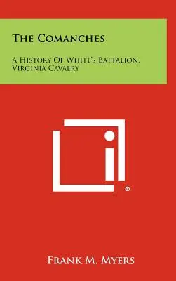 Die Komantschen: Eine Geschichte von Whites Bataillon, Virginia Cavalry - The Comanches: A History Of White's Battalion, Virginia Cavalry