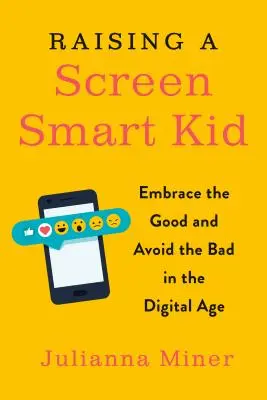 Ein bildschirmintelligentes Kind erziehen: Das Gute annehmen und das Schlechte vermeiden im digitalen Zeitalter - Raising a Screen-Smart Kid: Embrace the Good and Avoid the Bad in the Digital Age