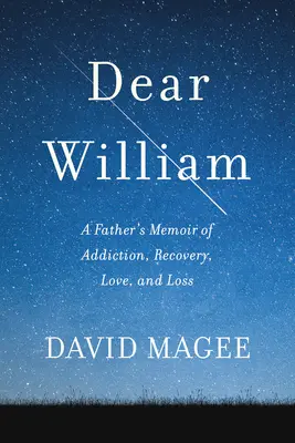 Lieber William: Die Memoiren eines Vaters über Sucht, Genesung, Liebe und Verlust - Dear William: A Father's Memoir of Addiction, Recovery, Love, and Loss