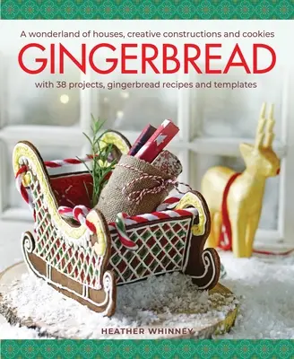 Lebkuchen: Ein Wunderland aus Häusern, kreativen Konstruktionen und Plätzchen; mit 38 Projekten, Lebkuchenrezepten und Vorlagen - Gingerbread: A Wonderland of Houses, Creative Constructions and Cookies; With 38 Projects, Gingerbread Recipes and Templates