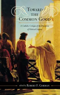 Auf dem Weg zum Gemeinwohl: Eine katholische Kritik an der Disziplin der Politikwissenschaft - Toward the Common Good: A Catholic Critique of the Discipline of Political Science