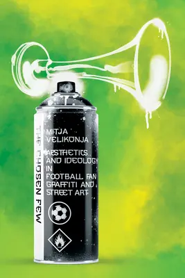 Die wenigen Auserwählten: Ästhetik und Ideologie in Graffiti und Straßenkunst von Fußballfans - The Chosen Few: Aesthetics and Ideology in Football-Fan Graffiti and Street Art