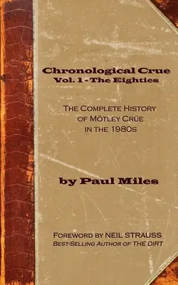 Chronological Crue Band 1 - Die achtziger Jahre: Die vollständige Geschichte von Mtley Cre in den 1980er Jahren - Chronological Crue Vol. 1 - The Eighties: The Complete History of Mtley Cre in the 1980s