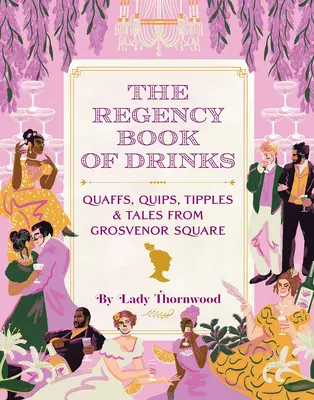 Das Regency-Buch der Drinks: Quaffs, Quips, Tipples und Erzählungen vom Grosvenor Square - The Regency Book of Drinks: Quaffs, Quips, Tipples, and Tales from Grosvenor Square
