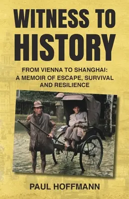 Zeuge der Geschichte: Von Wien nach Shanghai: Memoiren über Flucht, Überleben und Widerstandsfähigkeit - Witness to History: From Vienna to Shanghai: A Memoir of Escape, Survival and Resilience