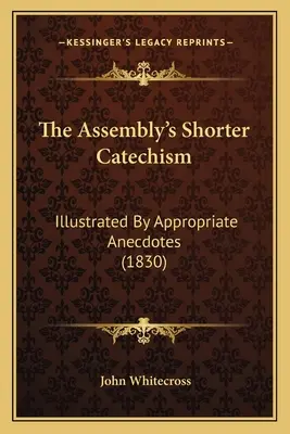 The Assembly's Shorter Catechism: Illustriert durch passende Anekdoten (1830) - The Assembly's Shorter Catechism: Illustrated By Appropriate Anecdotes (1830)