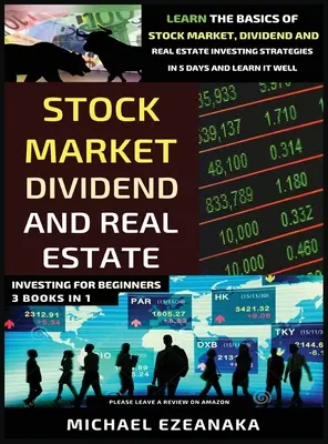 Aktienmarkt, Dividende und Immobilieninvestitionen für Anfänger (3 Bücher in 1): Lernen Sie die Grundlagen des Aktienmarktes, der Dividenden und der Immobilieninvestition St - Stock Market, Dividend And Real Estate Investing For Beginners (3 Books in 1): Learn The Basics Of Stock Market, Dividend And Real Estate Investing St