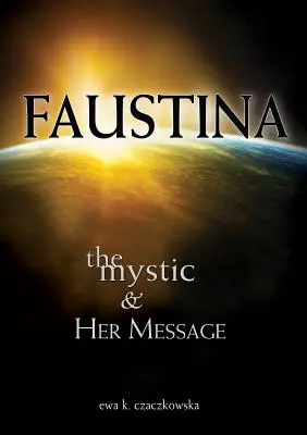 Faustina: Die Mystikerin und ihre Botschaft: Die Mystikerin und ihre Botschaft - Faustina: The Mystic and Her Message: The Mystic and Her Message