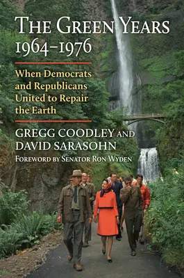 Die grünen Jahre, 1964-1976: Als Demokraten und Republikaner sich zusammentaten, um die Erde zu reparieren - The Green Years, 1964-1976: When Democrats and Republicans United to Repair the Earth