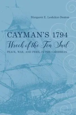 Cayman's 1794 Wrack der Ten Sail: Frieden, Krieg und Gefahr in der Karibik - Cayman's 1794 Wreck of the Ten Sail: Peace, War, and Peril in the Caribbean
