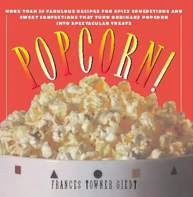 Popcorn!: 60 unwiderstehliche Rezepte für jedermanns Lieblingssnack - Popcorn!: 60 Irresistible Recipes for Everyone's Favorite Snack