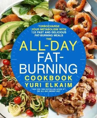 Das All-Day Fat-Burning Kochbuch: Bringen Sie Ihren Stoffwechsel in Schwung mit mehr als 125 schnellen und leckeren Fettverbrennungsgerichten - The All-Day Fat-Burning Cookbook: Turbocharge Your Metabolism with More Than 125 Fast and Delicious Fat-Burning Meals