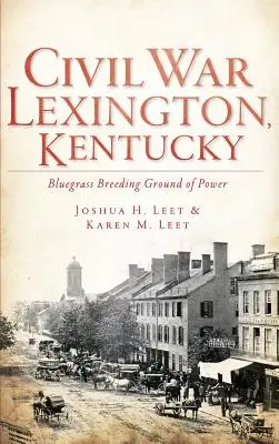 Bürgerkrieg Lexington, Kentucky: Bluegrass Brutstätte der Macht - Civil War Lexington, Kentucky: Bluegrass Breeding Ground of Power